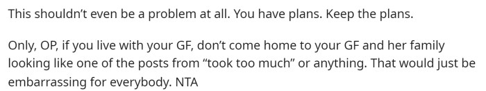 Ultimately, he should explain the situation to his girlfriend's parents and keep the plans he made with his friends.