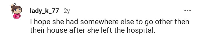 I wonder if she had somewhere else to stay apart from her parents' house.