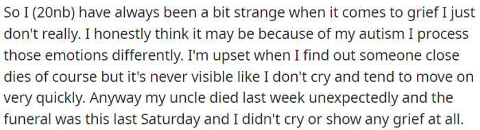 OP's distinct emotional processing, possibly influenced by their autism, has always led them to approach grief uniquely.