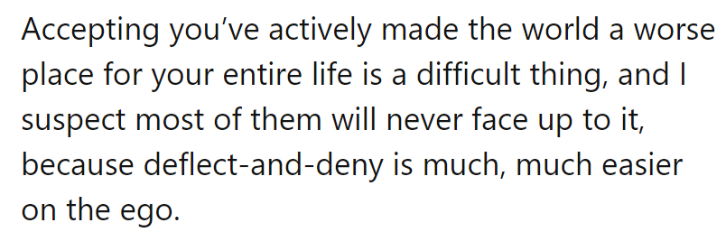Admitting they've made the world worse? Easier to deflect and deny, like dodging raindrops in a storm.