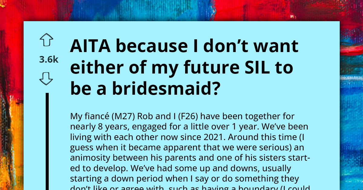 AITA For Not Wanting My Future Sisters-In-Law As Bridesmaids