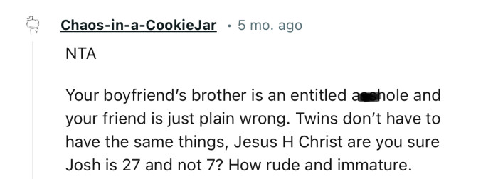 “NTA. Your boyfriend’s brother is an entitled asshole and your friend is just plain wrong.”
