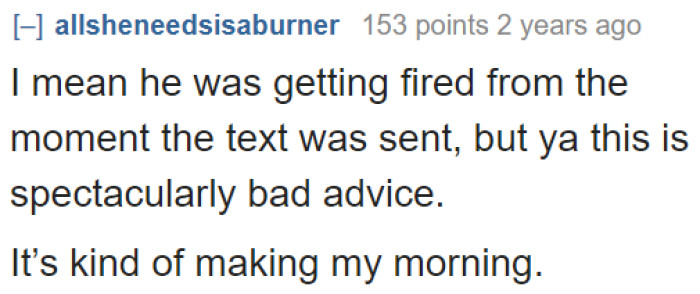 The OP has no other choice but to hope for the best. He could get fired at any moment.