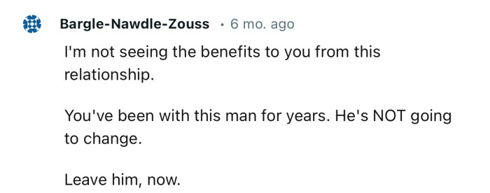 “You've been with this man for years. He's NOT going to change.”