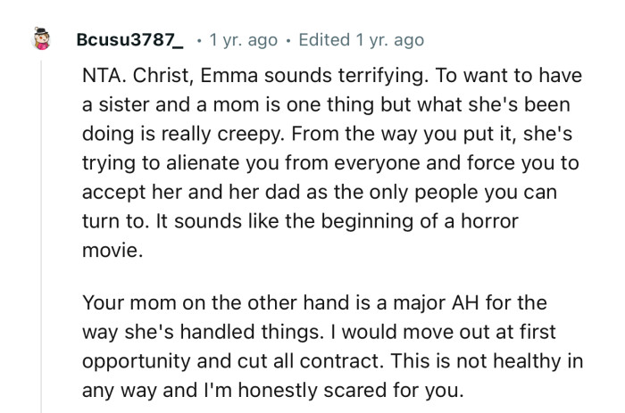 Emma sounds terrifying. “To want to have a sister and a mom is one thing, but what she's been doing is really creepy.”