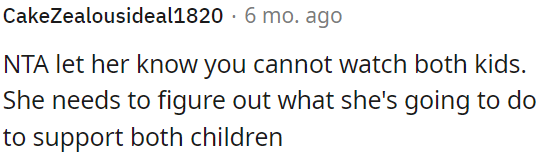 She must find a solution to care for both children.