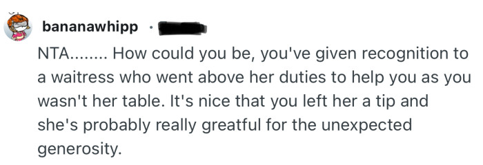 “It's nice that you left her a tip and she's probably really greatful for the unexpected generosity.”