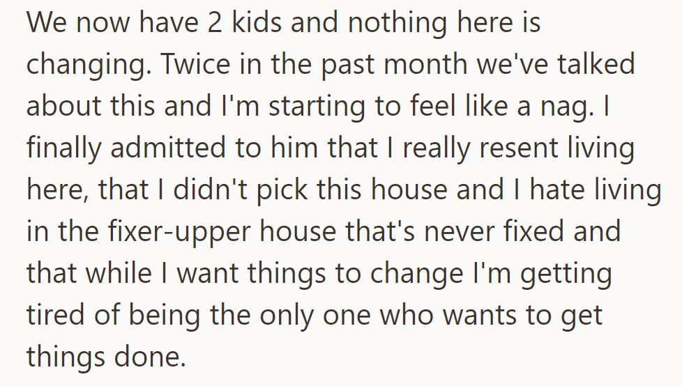 Two kids, no change. She feels like a nag, resents the fixer-upper, and wants change alone.