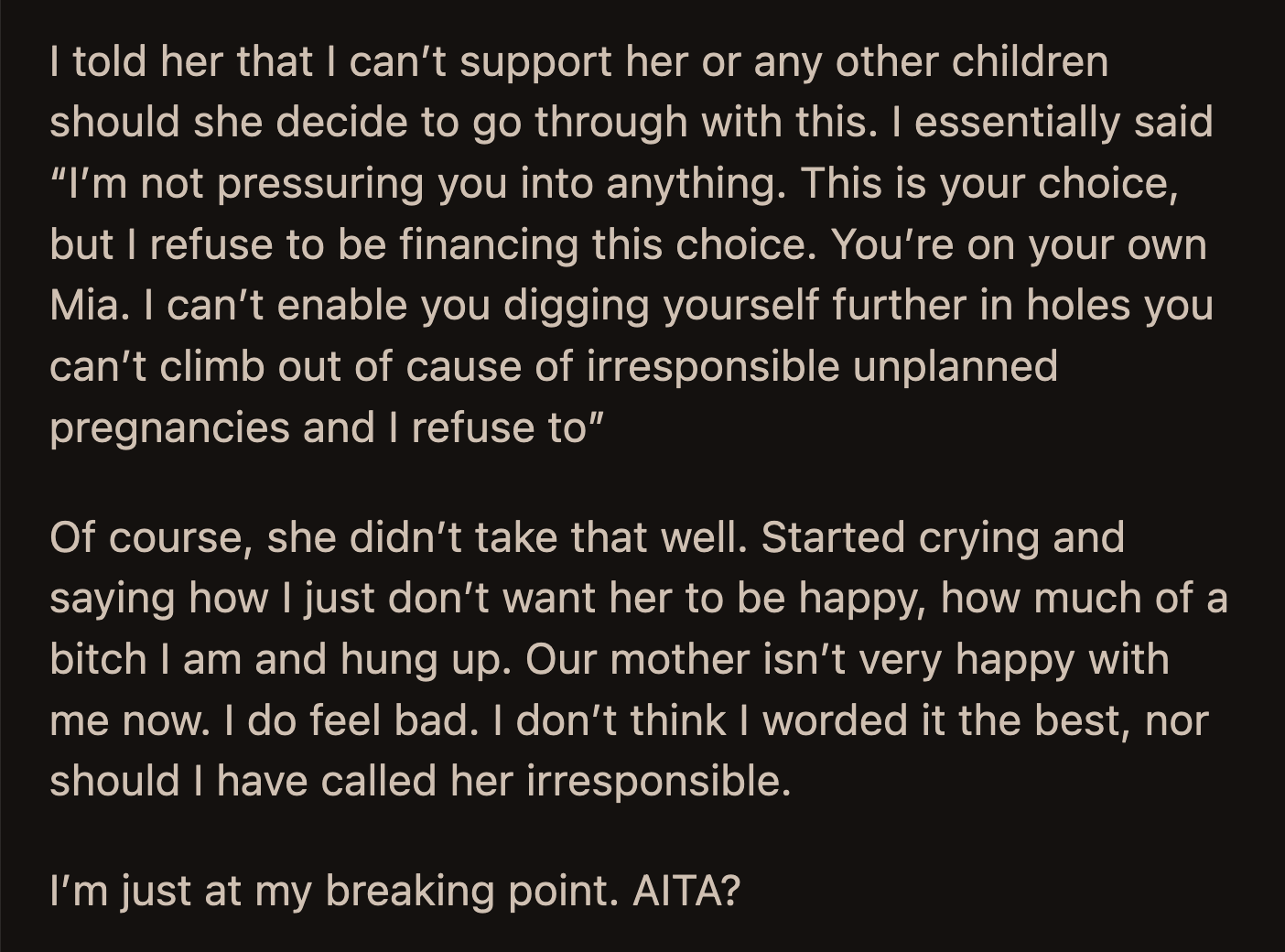 OP told her sister she refused to enable her irresponsibility. Mia cried and accused OP of hindering her happiness. Their mom also got upset with OP and how she viewed her sister's pregnancy.