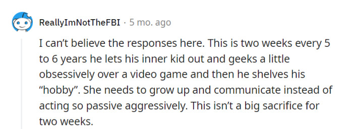 A biennial gamer eruption? She ought to level up her communication skills instead of going all passive-aggressive. It's just a short two-week quest, after all!