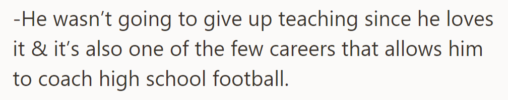 He refused to give up teaching, as he loves it and it allows him to coach high school football.