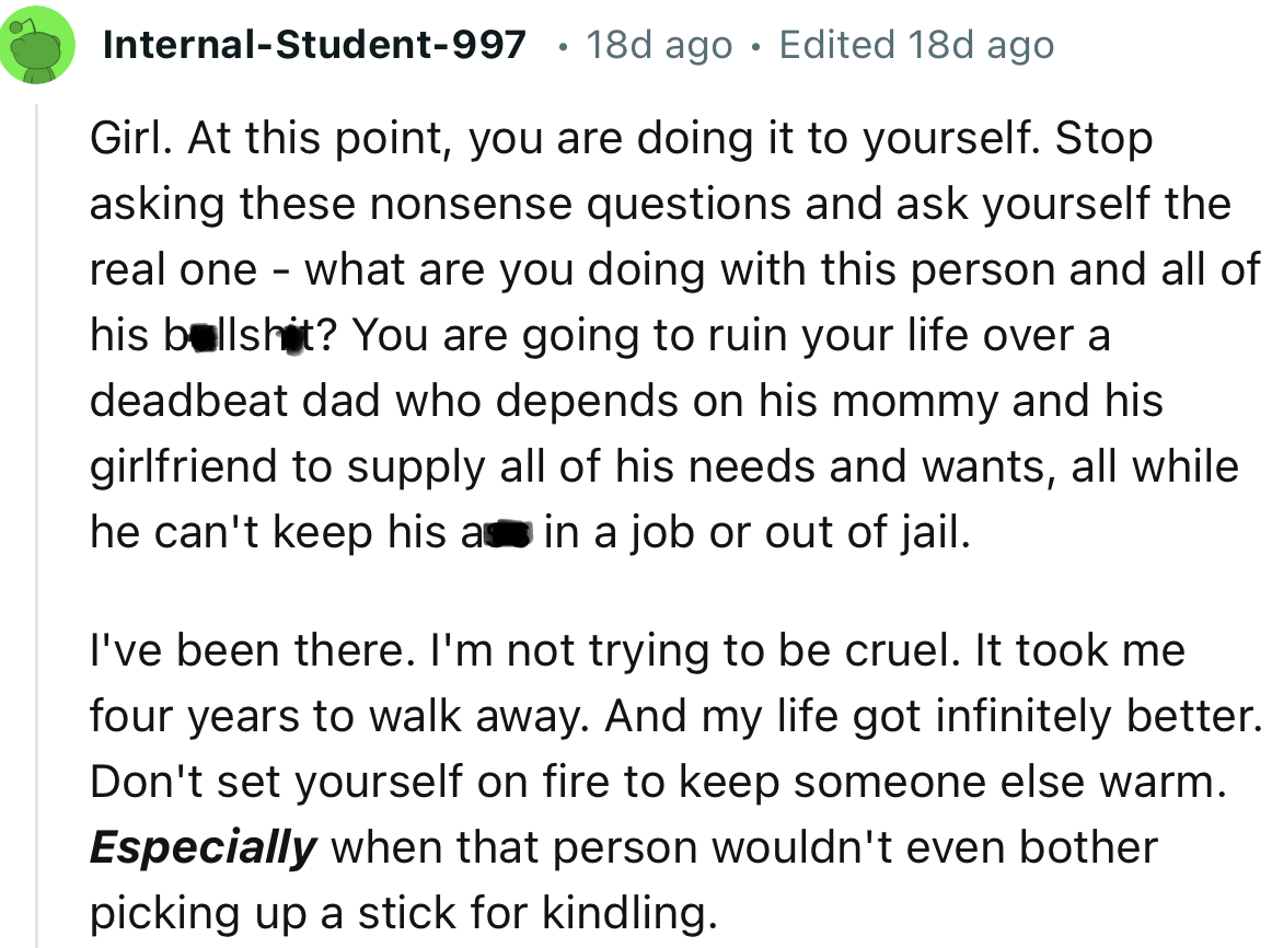 “What are you doing with this person and all of his b**sh*t? You are going to ruin your life over a deadbeat dad.”