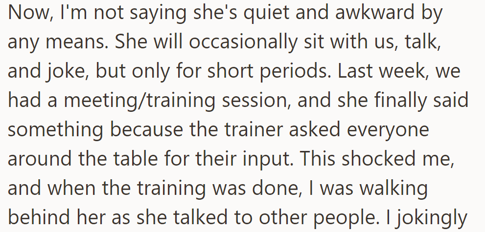 She's not always quiet; she sometimes jokes and talks briefly. Last week, she surprisingly gave input during training.