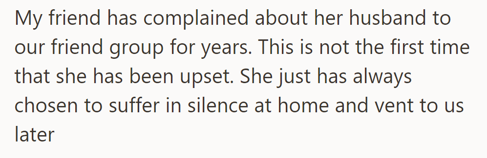 She has frequently complained about her husband to their friend group, venting after enduring silently at home.