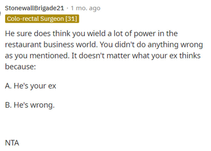 This is absolutely true and very straightforward. Ultimately, she owes him nothing, and it's kind of strange that he thinks she holds that much power to shut down his parent's business.