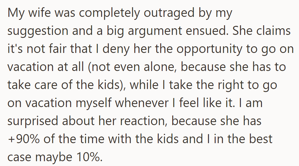 His wife was outraged by his suggestion, arguing it's unfair he vacations while she rarely does.