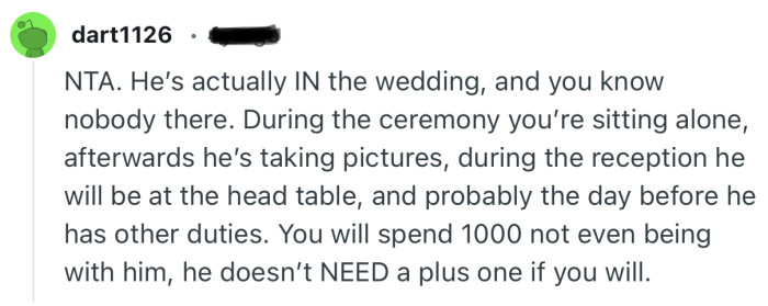 “You will spend 1000 not even being with him, he doesn’t NEED a plus one if you will.”