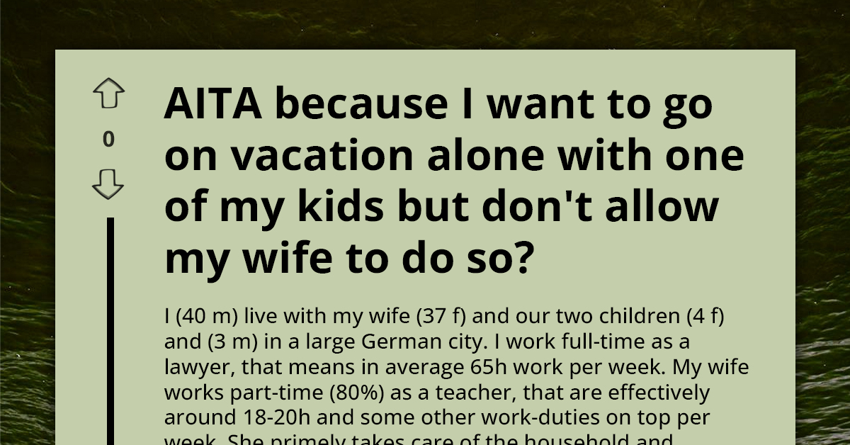 Husband Faces Backlash For Wanting Solo Vacation With One Child While Banning Wife's Getaways
