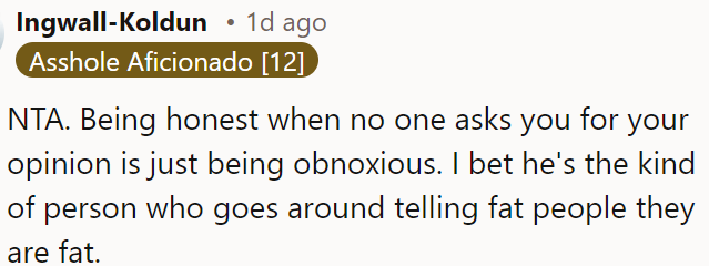 Unsolicited honesty is often just being obnoxious, like telling overweight people they're overweight.