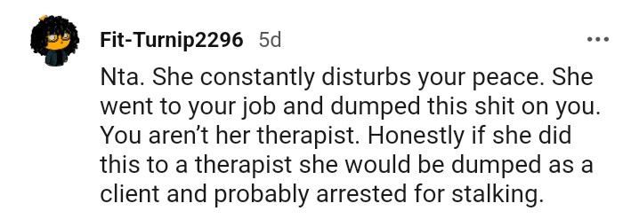 She constantly disturbs your peace