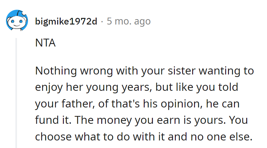 Sister can enjoy youth, Dad can fund opinions. It's her money, her rules.