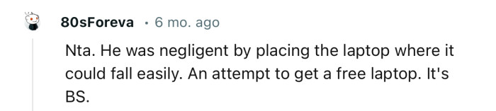 “NTA. He was negligent by placing the laptop where it could fall easily.”