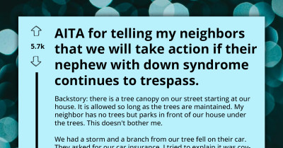 AITA For Considering Legal Action Against My Neighbor's Nephew With Down Syndrome For Trespassing