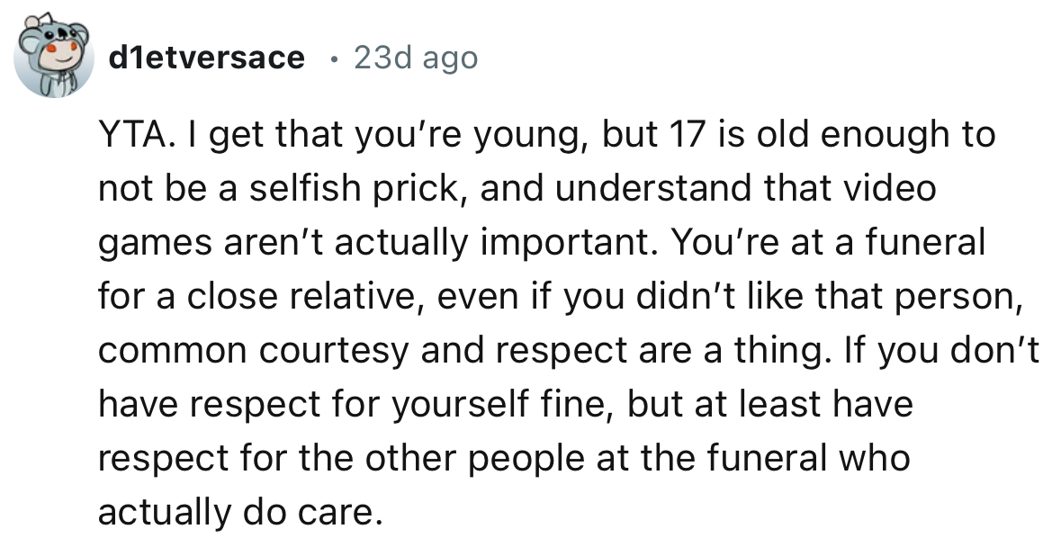 “If you don’t have respect for yourself, fine, but at least have respect for the other people at the funeral who actually do care.”