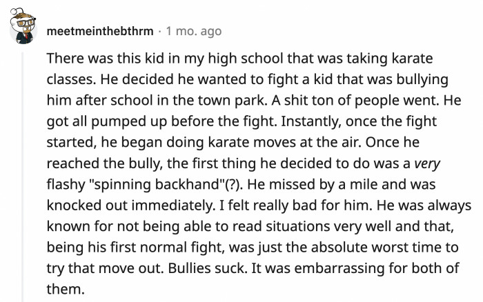 9. He was brave enough to stand up to his bully but he needed to train more