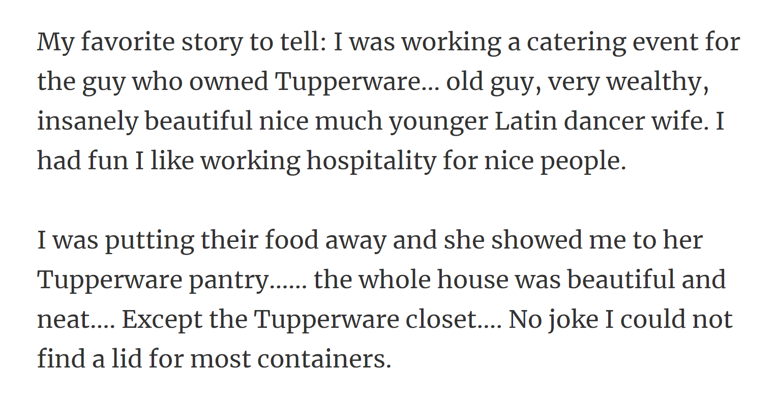 17. Even the richest people lose their Tupperware lids