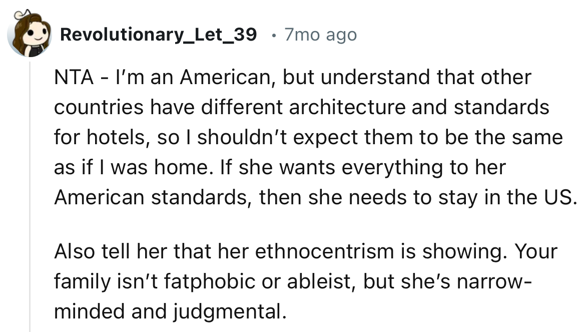 “Tell her that her ethnocentrism is showing. Your family isn’t fatphobic or ableist, but she’s narrow-minded and judgmental.”