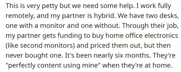 The OP explained their partner uses their monitor when working from home:
