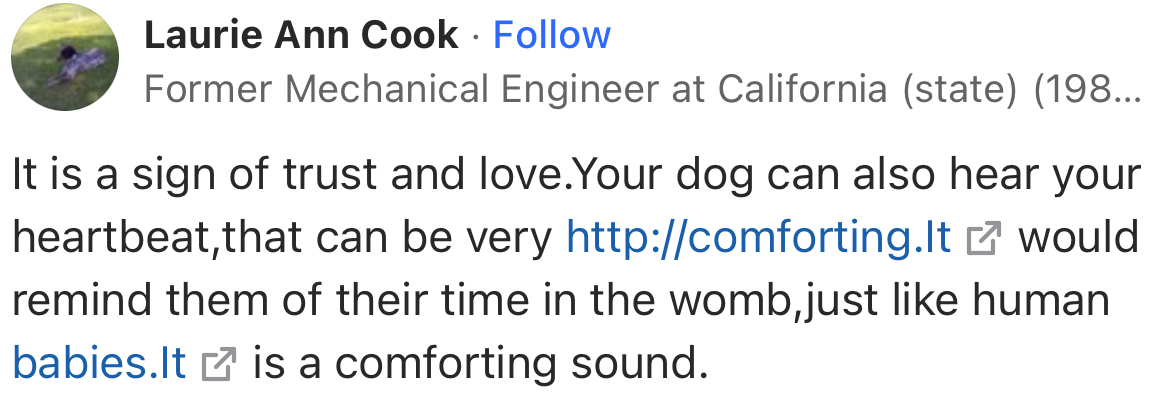 “It is a sign of trust and love. Your dog can also hear your heartbeat; that can be very comforting.”