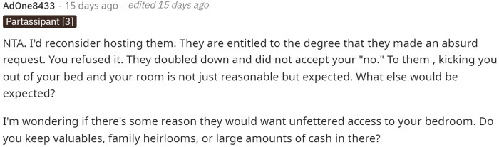 Most people are telling OP to reconsider hosting them for many different reasons. Ultimately, it was an invasion of privacy just to ask.