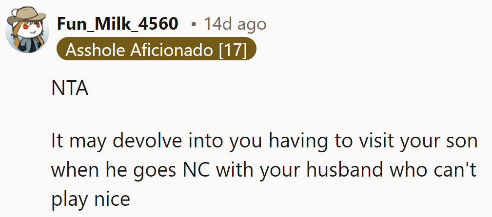 She's NTA. She might need to visit her son if her husband can't play nice.
