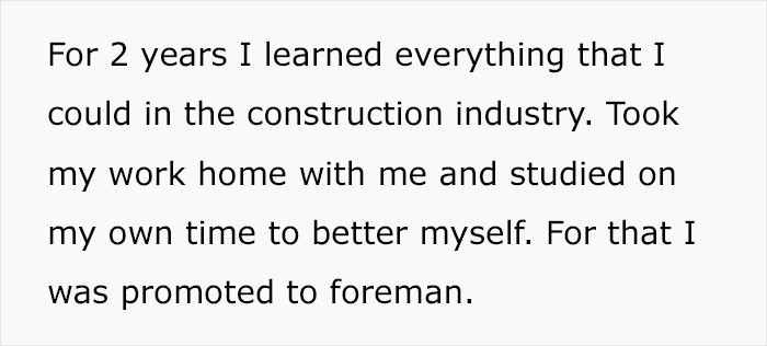 They started to learn from scratch, and was then promoted to foreman because of their hard work.