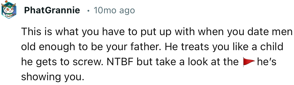 “This is what you have to put up with when you date men old enough to be your father. He treats you like a child.”
