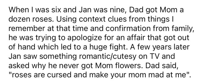 When the OP was six and Jan was nine, their dad gave their mom a dozen roses. While the gesture was nice, the reason behind it was not; he was trying to apologize for an affair.