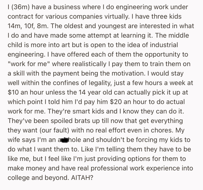 OP offered to pay his kids to work for him, but his wife if not happy with the idea. She feels he is forcing them to learn his line of work