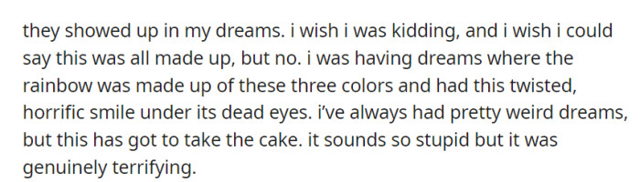 The wedding colors invaded her dreams, creating a disturbing and genuinely terrifying rainbow with an eerie smile, leaving her deeply unsettled.