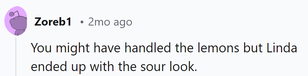 She handled the lemons, but Linda ended up with the sour face!