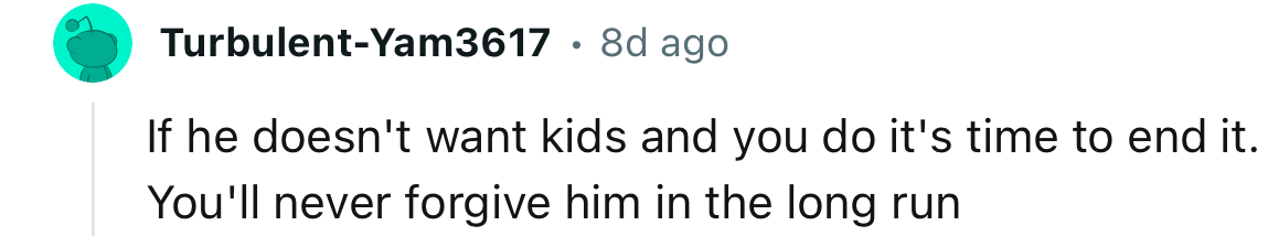 “If he doesn't want kids and you do, it's time to end it.”