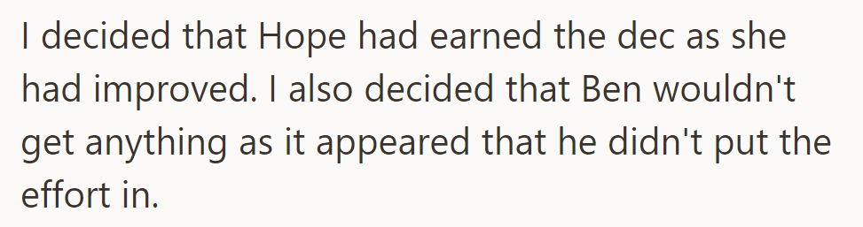 Hope earns the promised gift for her improvements, while Ben receives nothing due to lack of effort.