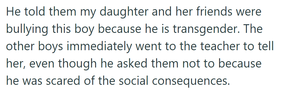 He disclosed that the daughter and her friends bullied the boy for being transgender. Despite his request to keep it quiet, the other boys informed the teacher.