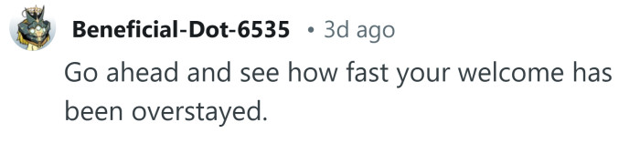 You might just have overstayed your welcome.