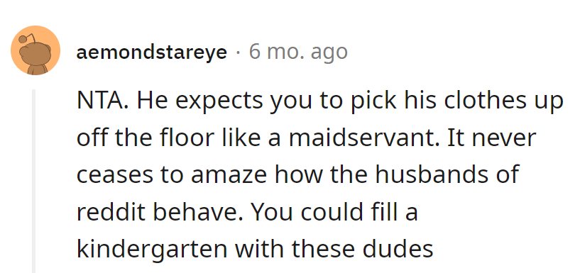 NTA. His mess, not her maid. Husbands on Reddit: kindergarten for floor-leaving champs.