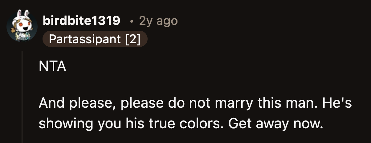 Redditors praised OP for standing up for herself. They advised her to rethink her decision to spend the rest of her life with this exploitative and manipulative man.