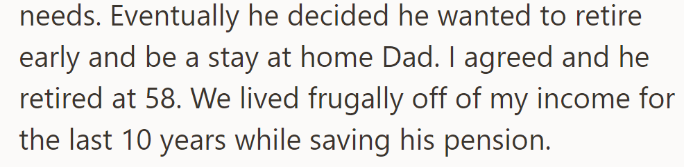 OP supported family needs; husband retired at 58. They lived frugally off her income, saving his pension.