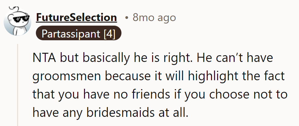 NTA, but he's onto something. No bridesmaids, no groomsmen spotlight. It's her show!