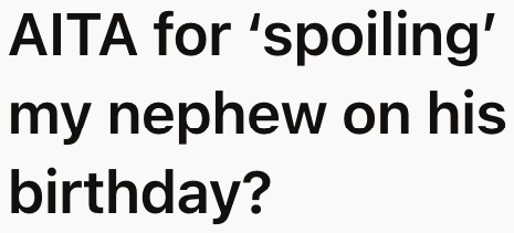 The OP shared her story to seek opinions, wondering if she was in the wrong for indulging her nephew on his birthday.